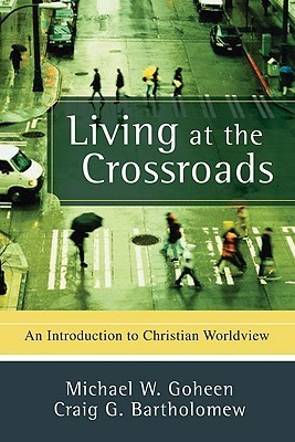 Living at the Crossroads - An Introduction to Christian Worldview