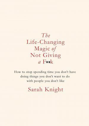 The Life-Changing Magic of Not Giving a F*ck book by Sarah Knight