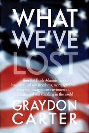 What We've Lost : How the Bush Administration Has Curtailed Our Freedoms, Mortgaged Our Economy, Ravaged Our Environment, and Damaged Our Standing in the World