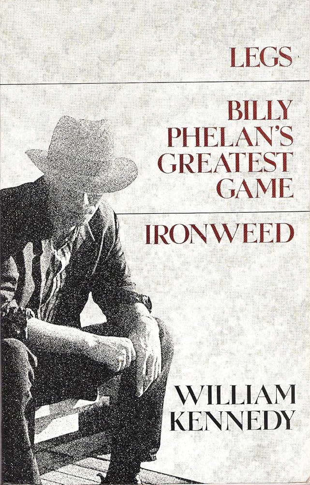 Legs; Billy Phelan's greatest game; Ironweed by William Kennedy