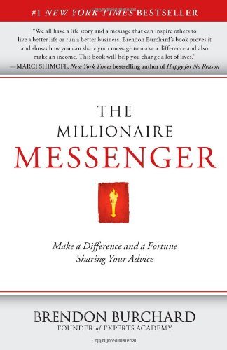 The Millionaire Messenger: Make a Difference and a Fortune Sharing Your Advice book by Brendon Burchard