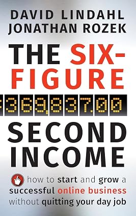 The Six-Figure Second Income: How To Start and Grow A Successful Online Business Without Quitting Your Day Job book by David Lindahl