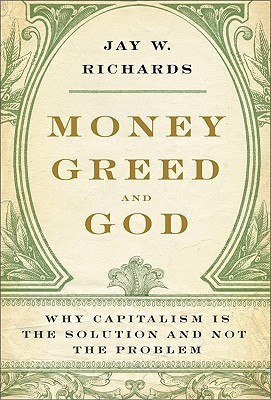 Money, Greed, and God: Why Capitalism Is the Solution and Not the Problem book by Jay W. Richards