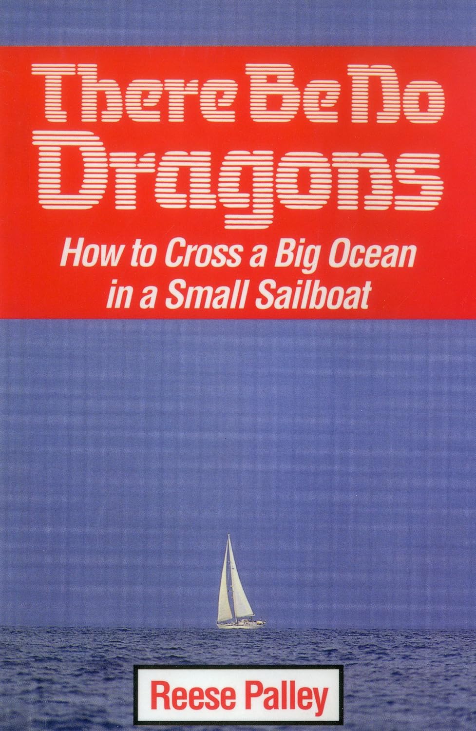 There Be No Dragons: How to Cross a Big Ocean in a Small Sailboat
