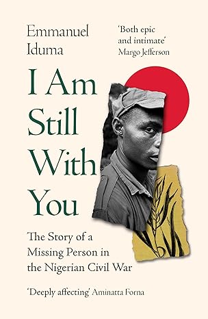 I Am Still With You: The Story of a Missing Person in the Nigerian Civil War book by Emmanuel Iduma