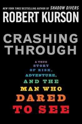Crashing Through : A True Story of Risk, Adventure, and the Man Who Dared to See