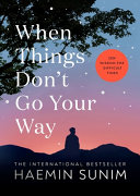 When Things Don?t Go Your Way: Zen Wisdom for Difficult Times book by Haemin Sunim