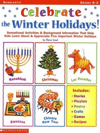 Celebrate the Winter Holidays! : Sensational Activities & Background Information That Help Kids Learn about and Appreciate Five Important Holidays