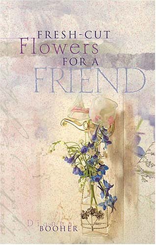 Fresh-Cut Flowers For A Friend book by Dianna Booher