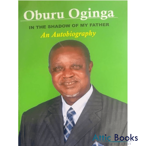 Oburu Oginga: In the Shadow of my Father by Oburu Oginga