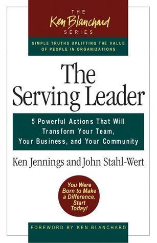 The Serving Leader: Five Powerful Actions That Will Transform Your Team, Your Business, and Your Community book by Ken Jennings