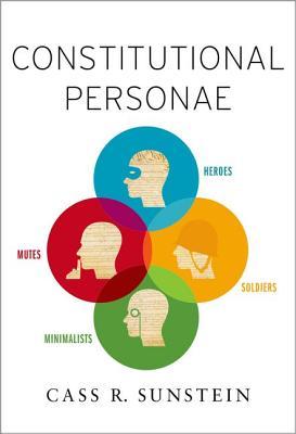 Constitutional Personae: Heroes, Soldiers, Minimalists, and Mutes book by Cass R. Sunstein