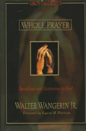 Whole Prayer : Speaking and Listening to God