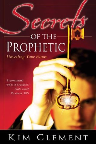 Secrets of the Prophetic: Unveiling Your Future book by Kim Clement
