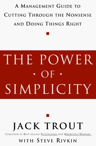 The Power Of Simplicity: A Management Guide to Cutting Through the Nonsense and Doing Things Right book by Jack Trout