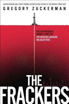 The Frackers: The Outrageous Inside Story of the New Billionaire Wildcatters book by Gregory Zuckerman