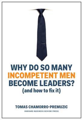 Why Do So Many Incompetent Men Become Leaders? book by Tomas Chamorro-Premuzic