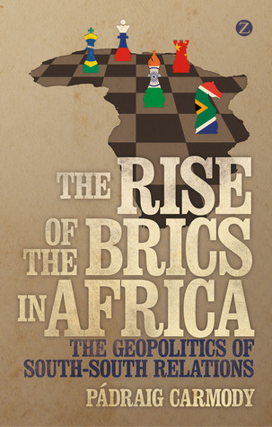 The Rise of the BRICS in Africa: The Geopolitics of South-South Relations book by Padraig Carmody
