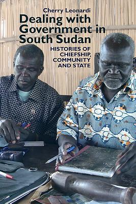 Dealing with Government in South Sudan: Histories of Chiefship, Community and State book by Professor Cherry Leonardi