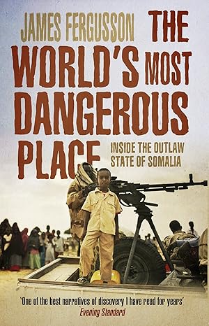 The World's Most Dangerous Place: Inside the Outlaw State of Somalia book by James Fergusson