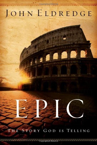 Epic: The Story God is Telling and the Role That is Yours to Play book by John Eldredge