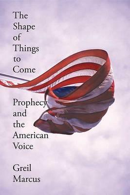The Shape of Things to Come : Prophecy and the American Voice