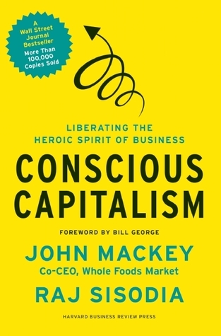 Conscious Capitalism: Liberating the Heroic Spirit of Business book by John Mackey ,  Raj Sisodia