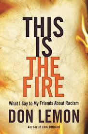 This Is the Fire: What I Say to My Friends About Racism book by Don Lemon