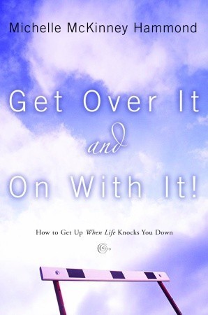 Get Over It and On with It: How to Get Up When Life Knocks You Down book by Michelle McKinney Hammond