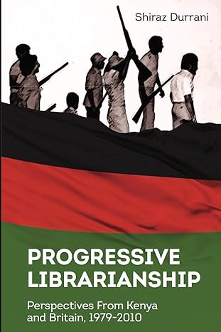 Progressive Librarianship: Perspectives from Kenya and Britain, 1979-2010 book by Shiraz Durrani