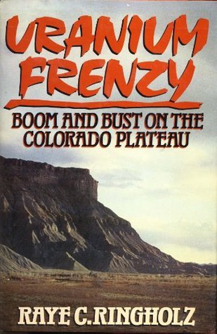 Uranium Frenzy: Boom and Bust on the Colorado Plateau book by Raye Carleson Ringholz