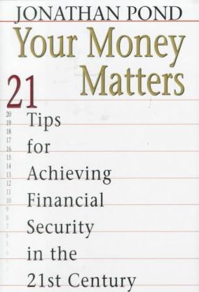 Your Money Matters : Twenty One Tips to Achieve Financial Security in the 21st Century