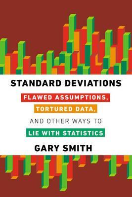 Standard Deviations : Flawed Assumptions, Tortured Data, and Other Ways to Lie with Statistics