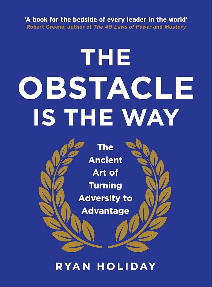 The Obstacle is the Way : The Ancient Art of Turning Adversity to Advantage