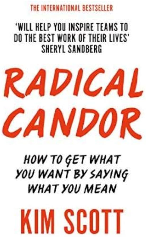 Radical Candor: How to Get What You Want by Saying What You mean By Kim Malone Scott