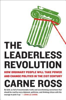 The Leaderless Revolution: How Ordinary People Will Take Power and Change Politics in the 21st Century book by Carne Ross