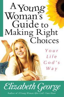 A Young Woman's Guide to Making Right Choices book by Elizabeth George
