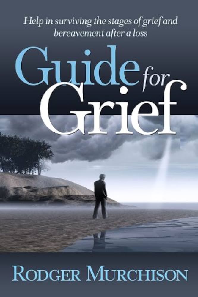 Guide for Grief: Help in surviving the stages of grief and bereavement after a loss book by Rodger Murchison