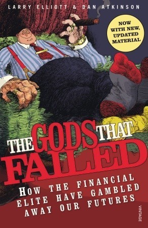 The Gods That Failed: How the Financial Elite Have Gambled Away Our Futures book by Larry Elliott