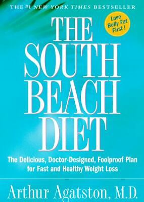 The South Beach Diet : The Delicious, Doctor-Designed, Foolproof Plan for Fast and Healthy Weight Loss