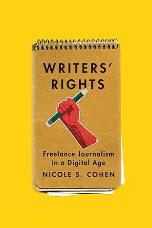 Writers' Rights: Freelance Journalism in a Digital Age book by Nicole S. Cohen