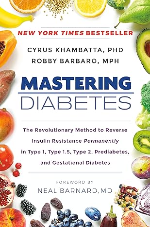 Mastering Diabetes: The Revolutionary Method to Reverse Insulin Resistance Permanently in Type 1, Type 1.5, Type 2, Prediabetes, and Gestational Diabetes book by Cyrus Khambatta