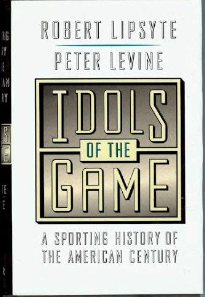 Idols of the Game : A Sporting History of the American Century