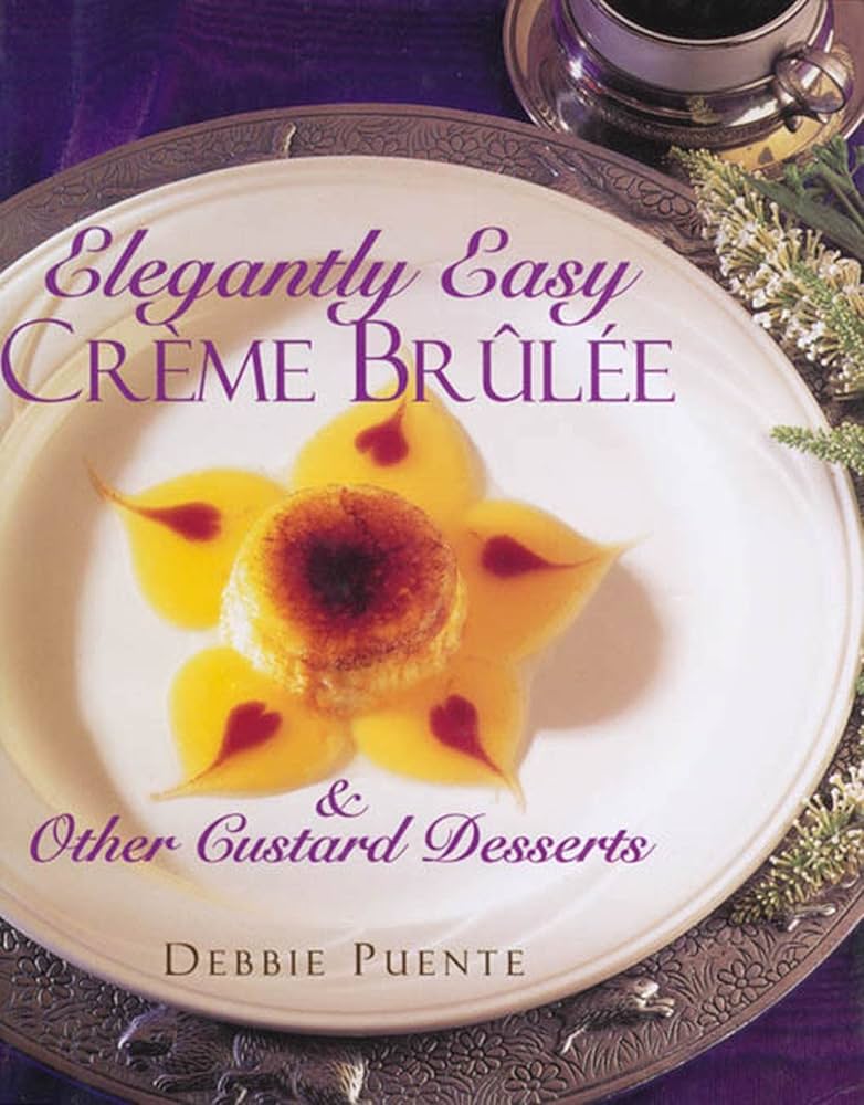Elegantly Easy Creme Brulee and Other Custard Desserts book by Debbie Puente