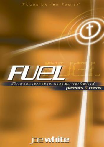 Fuel: 10-Minute Devotions to Ignite the Faith of Parents and Teens book by Joe White