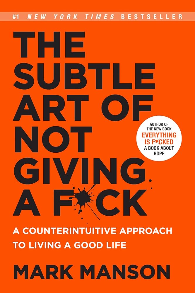 The Subtle Art of Not Giving a F*ck: A Counterintuitive Approach to Living a Good Life by Mark Manson