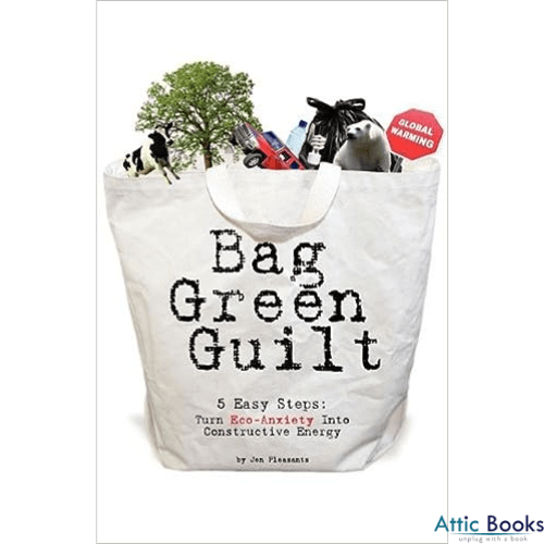 Bag Green Guilt, 5 Easy Steps: Turn Eco-Anxiety Into Constructive Energy