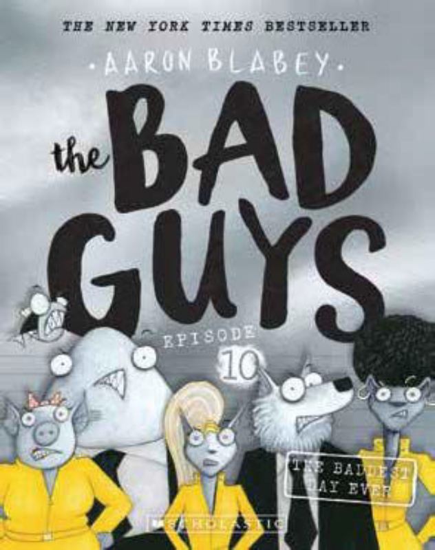 The Bad Guys #10: The Baddest Day Ever book by Aaron Blabey