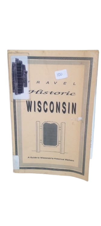 Travel Historic Winconsin : A Guide to Wisconsin's Historical Markers