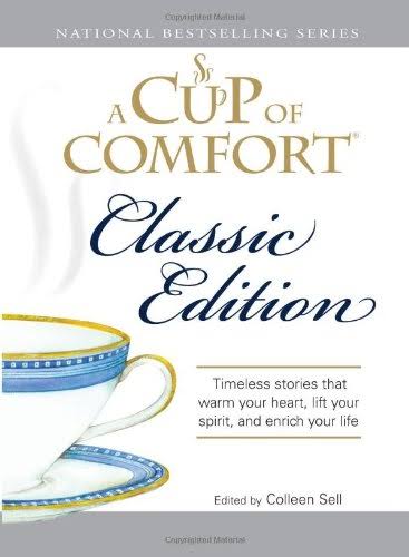 A Cup of Comfort Classic Edition: Stories That Warm Your Heart, Lift Your Spirit, and Enrich Your Life book by Colleen Sell